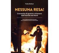 Libri Bellani Fabio - Nessuna Resa Cronache Di Guerra E D'amore Dall'irlanda De