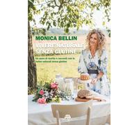 Libri Bellin Monica - Vivere Naturale Senza Glutine. Un Anno Di Ricette E Raccon