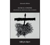 Libri Bellotta Alessandro - Oltre Il Confine. Riflessioni Dal Crepuscolo Dell'oc