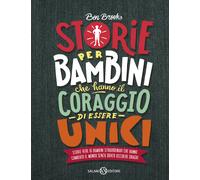 Storie per bambini che hanno il coraggio di essere unici. Storie vere di bambini straordinari che hanno cambiato il mondo senza dover uccidere draghi