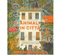 Animali in città. Alla scoperta delle specie che popolano gli spazi urbani. Ediz. a colori