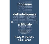 Libri Bender Emily M. / Hanna Alex - L' Inganno Dell'intelligenza Artificiale. C