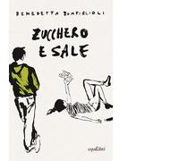 Zucchero e sale - Bonfiglioli Benedetta