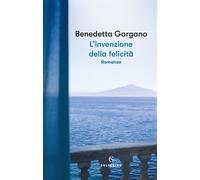 Libri Benedetta Gargano - L'invenzione della felicità - 2021