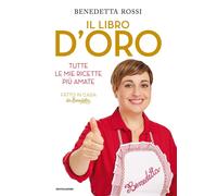 Libri Benedetta Rossi - Il Libro D'oro. Tutte Le Mie Ricette Piu Amate