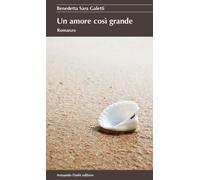 Libri Benedetta S. Galetti - Un amore così grande - 2017