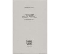 Libri Benedetto Croce - Filosofia Della Pratica. Economica Ed Etica