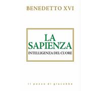 Libri Benedetto XVI (Joseph Ratzinger) - La Sapienza. Intelligenza Del Cuore