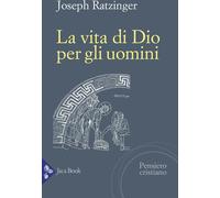 Libri Benedetto XVI (Joseph Ratzinger) - La Vita Di Dio Per Gli Uomini