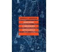 Libri Benedict Anderson - Anarchismo E Immaginario Anticoloniale