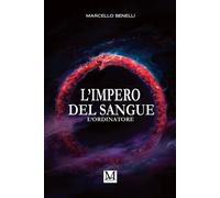 Libri Benelli Marcello - L' Ordinatore. L'impero Del Sangue
