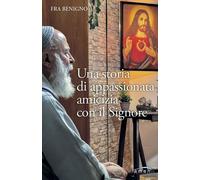 Libri Benigno Fra - Una Storia Di Appassionata Amicizia Con Il Signore