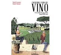Benoist Simmat, Daniel Casanave – L'incredibile storia del vino – Il racconto di 10.000 anni