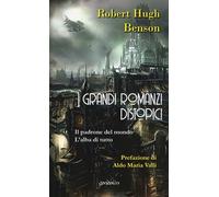 Libri Benson Robert Hugh - I Grandi Romanzi Distopici. Il Padrone Del Mondo-L'Al