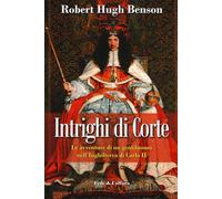 Libri Benson Robert Hugh - Intrighi Di Corte. Le Avventure Di Un Gentiluomo Nell