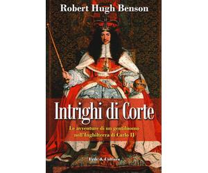 Libri Benson Robert Hugh - Intrighi Di Corte. Le Avventure Di Un Gentiluomo Nell