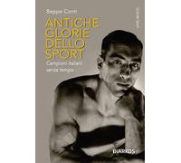 Libri Beppe Conti - Antiche Glorie Dello Sport. Campioni Italiani Senza Tempo