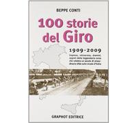 Libri Beppe Conti - Cento Storie Del Giro 1909-2009. Imprese, Retroscena, Drammi