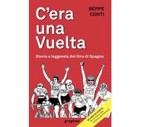 Libri Beppe Conti - C'era Una Vuelta. Storia E Leggenda Del Giro Di Spagna