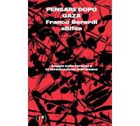 Libri Berardi Franco «Bifo» - Pensare Dopo Gaza. Saggio Sulla Ferocia E La Termi