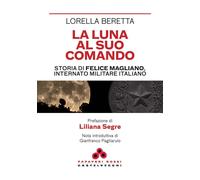 La luna al suo comando. Storia di Felice Magliano, internato militare italiano
