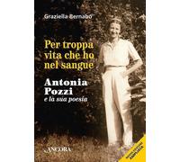 Libri BernabÃ² Secchi Graziella - Per Troppa Vita Che Ho Nel Sangue. Antonia Poz
