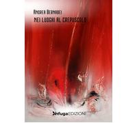 Libri Bernabei Andrea - Nei Luoghi Al Crepuscolo