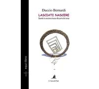 Libri Bernardi Duccio - Lasciati Nascere. Quando La Coscienza Bussa Alla Porta D
