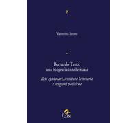 Bernardo Tasso: una biografia intellettuale. Reti epistolari, scrittura letteraria e stagioni politiche