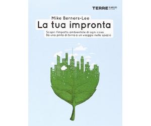 Libri Berners-Lee Mike - La Tua Impronta. Scopri L'impatto Ambientale Di Ogni Co
