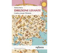 Libri Berra Stefano - Direzione Levante. L'antica Via Per L'oriente