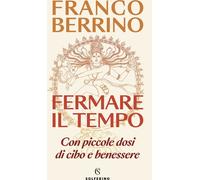 Libri Berrino Franco - Fermare Il Tempo. Con Piccole Dosi Di Cibo E Benessere