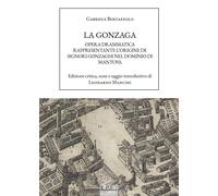 Libri Bertazzolo Gabriele - La Gonzaga. Opera Drammatica Rappresentante L'origin