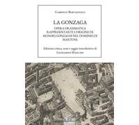 Libri Bertazzolo Gabriele - La Gonzaga. Opera Drammatica Rappresentante L'origin