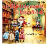 Libri Berti Carla Ofelia - Le Biblioteche Magiche Di Babbo Natale