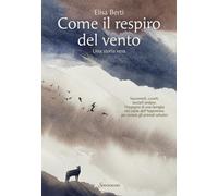 COME IL RESPIRO DEL VENTO. UNA STORIA VERA - BERTI ELISA - Sonzogno