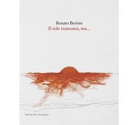 Libri Bertini Renato - Il Sole Tramonta, Ma.... Ediz. Illustrata