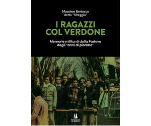 Libri Bertocco Massimo - I Ragazzi Col Verdone. Memorie Militanti Dalla Padova D