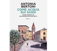Libri Bertoni Antonia - Come Acqua Sui Sassi. Storia Perduta Di San Michele