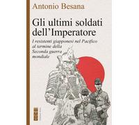 Libri Besana Antonio - Gli Ultimi Soldati Dell'imperatore. I Giapponesi Che Non