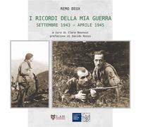 Libri Beux Remo - I Ricordi Della Mia Guerra. Settembre 1943-Aprile 1945