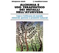 Libri Bhagwan Dash - Alchimia E Uso Terapeutico Dei Metalli Nell'ayurveda. L'uso