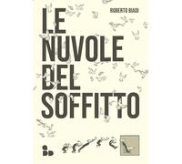 LE NUVOLE DEL SOFFITTO - BIADI ROBERTO - Add Editore