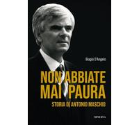 Libri Biagio D'Angelo - Non Abbiate Mai Paura. Storia Di Antonio Maschio