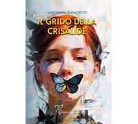 Libri Bianchetti Marianna - Il Grido Della Crisalide