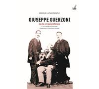 Libri Bianchi Angela Luisa - Giuseppe Guerzoni. La Vita E L'opera Letteraria