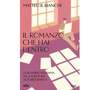 Libri Bianchi Matteo B. - Il Romanzo Che Hai Dentro. Guida Personalissima Alla S