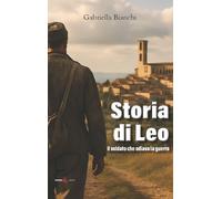 Libri Bianci Gabriella - Storia Di Leo. Il Soldato Che Odiava La Guerra