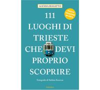 Libri Biasatto Alessia - 111 Luoghi Di Trieste Che Devi Proprio Scoprire. Ediz.