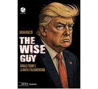Libri Biazzo Sacha - The Wise Guy. Donald Trump E La Mafia Italoamericana